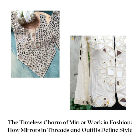The Timeless Charm of Mirror Work in Fashion: How Mirrors in Threads and Outfits Define Style